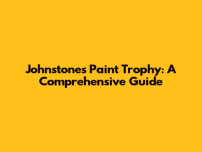 Johnstone's Paint Trophy: A Comprehensive Guide