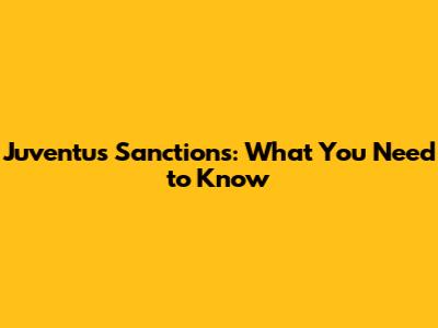 Juventus Sanctions: What You Need to Know
