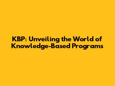 KBP: Unveiling the World of Knowledge-Based Programs
