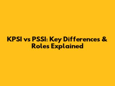 KPSI vs PSSI: Key Differences & Roles Explained