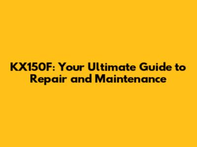 KX150F: Your Ultimate Guide to Repair and Maintenance