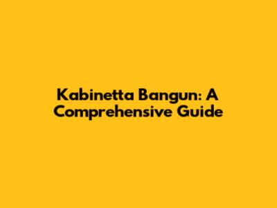 Kabinetta Bangun: A Comprehensive Guide