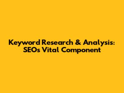 Keyword Research & Analysis: SEO's Vital Component