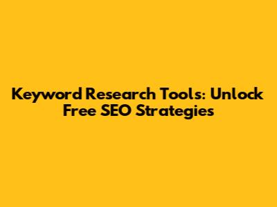 Keyword Research Tools: Unlock Free SEO Strategies