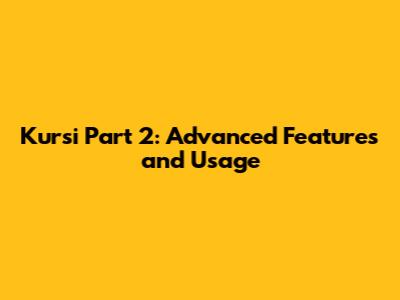 Kursi Part 2: Advanced Features and Usage