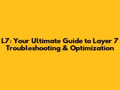L7: Your Ultimate Guide to Layer 7 Troubleshooting & Optimization