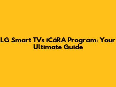 LG Smart TV's iCáRA Program: Your Ultimate Guide