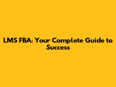 LMS FBA: Your Complete Guide to Success