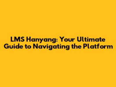 LMS Hanyang: Your Ultimate Guide to Navigating the Platform