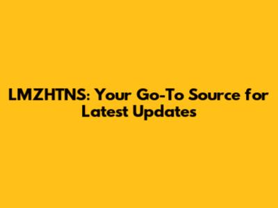 LMZHTNS: Your Go-To Source for Latest Updates