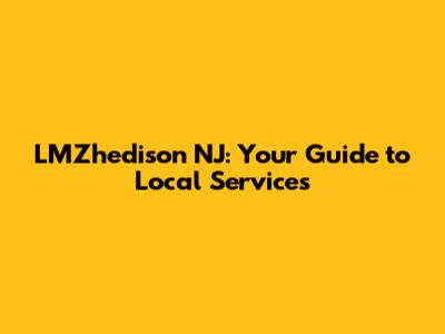 LMZhedison NJ: Your Guide to Local Services