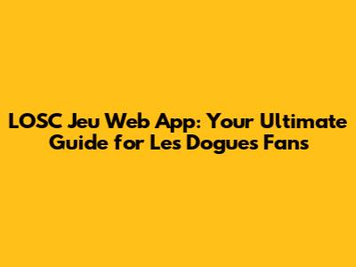 LOSC Jeu Web App: Your Ultimate Guide for Les Dogues Fans