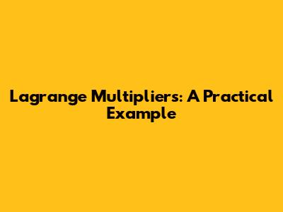 Lagrange Multipliers: A Practical Example