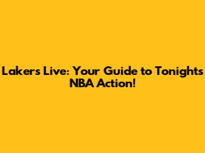 Lakers Live: Your Guide to Tonight's NBA Action!