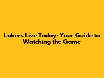 Lakers Live Today: Your Guide to Watching the Game