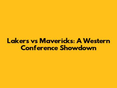 Lakers vs Mavericks: A Western Conference Showdown