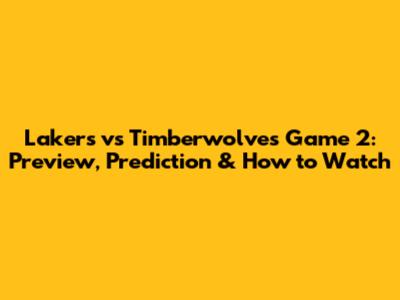 Lakers vs Timberwolves Game 2: Preview, Prediction & How to Watch