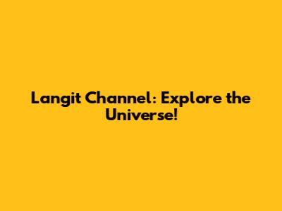Langit Channel: Explore the Universe!