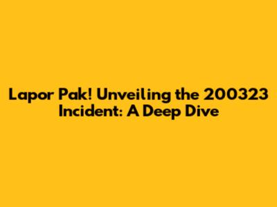 Lapor Pak! Unveiling the 200323 Incident: A Deep Dive