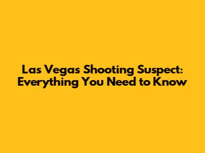 Las Vegas Shooting Suspect: Everything You Need to Know