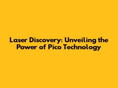 Laser Discovery: Unveiling the Power of Pico Technology