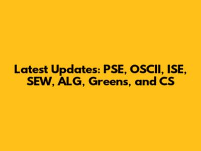Latest Updates: PSE, OSCII, ISE, SEW, ALG, Greens, and CS