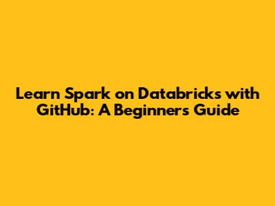 Learn Spark on Databricks with GitHub: A Beginner's Guide