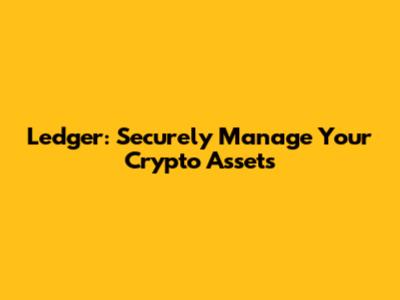 Ledger: Securely Manage Your Crypto Assets