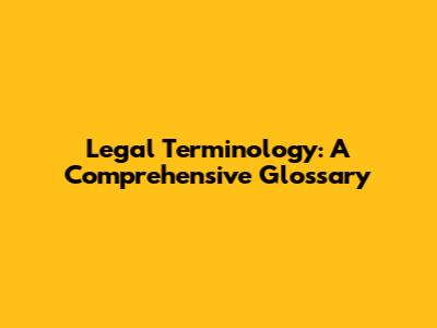 Legal Terminology: A Comprehensive Glossary