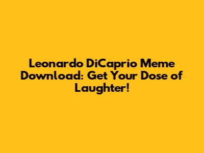 Leonardo DiCaprio Meme Download: Get Your Dose of Laughter!