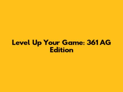 Level Up Your Game: 361 AG Edition
