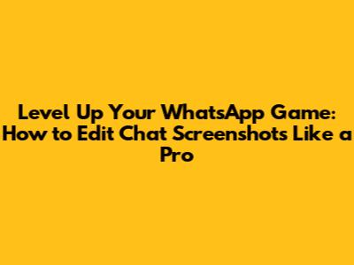 Level Up Your WhatsApp Game: How to Edit Chat Screenshots Like a Pro