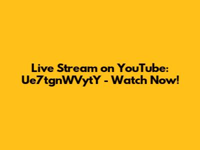 Live Stream on YouTube: Ue7tgnWVytY - Watch Now!