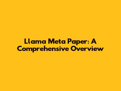 Llama Meta Paper: A Comprehensive Overview