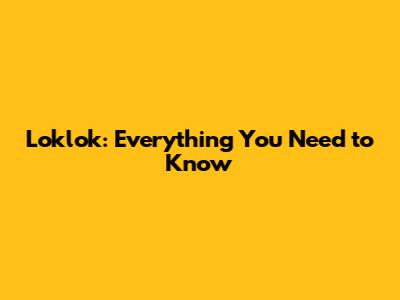 Loklok: Everything You Need to Know