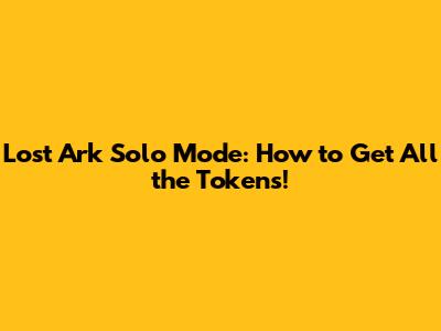 Lost Ark Solo Mode: How to Get All the Tokens!