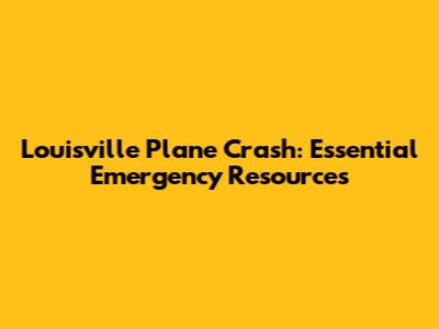Louisville Plane Crash: Essential Emergency Resources
