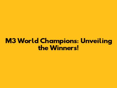 M3 World Champions: Unveiling the Winners!