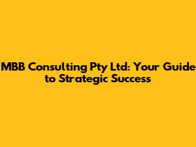 MBB Consulting Pty Ltd: Your Guide to Strategic Success