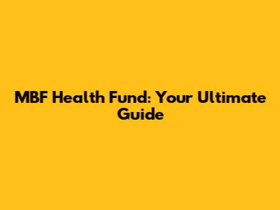 MBF Health Fund: Your Ultimate Guide