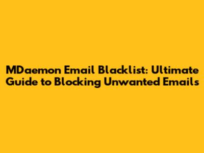 MDaemon Email Blacklist: Ultimate Guide to Blocking Unwanted Emails