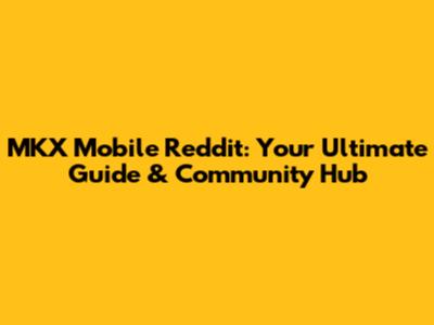 MKX Mobile Reddit: Your Ultimate Guide & Community Hub