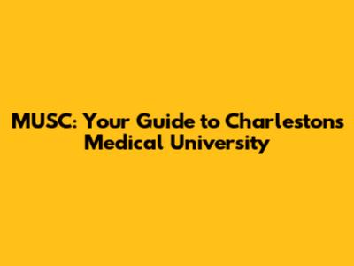 MUSC: Your Guide to Charleston's Medical University