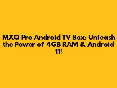 MXQ Pro Android TV Box: Unleash the Power of 4GB RAM & Android 11!