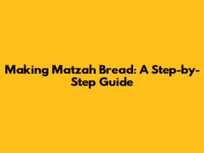 Making Matzah Bread: A Step-by-Step Guide