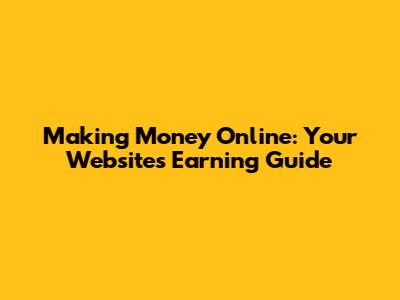 Making Money Online: Your Website's Earning Guide