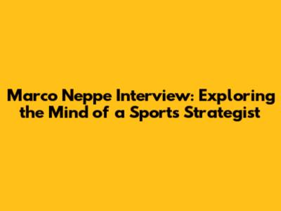 Marco Neppe Interview: Exploring the Mind of a Sports Strategist