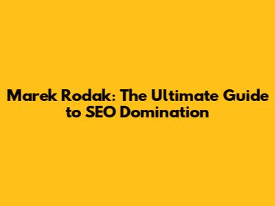 Marek Rodak: The Ultimate Guide to SEO Domination