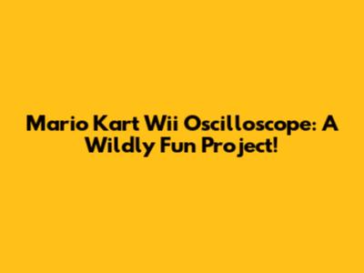 Mario Kart Wii Oscilloscope: A Wildly Fun Project!