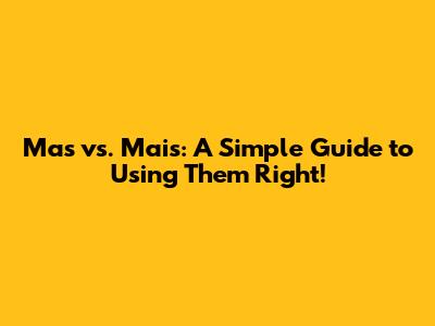 Mas vs. Mais: A Simple Guide to Using Them Right!